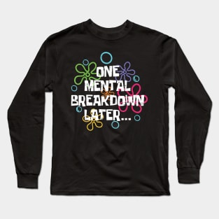 One Mental Breakdown Later Funny Meme Long Sleeve T-Shirt